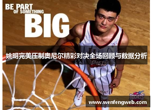 姚明完美压制奥尼尔精彩对决全场回顾与数据分析