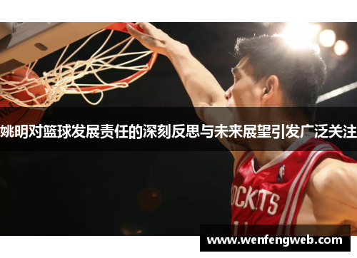 姚明对篮球发展责任的深刻反思与未来展望引发广泛关注