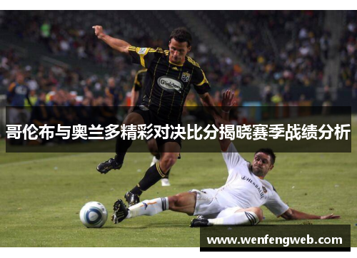 哥伦布与奥兰多精彩对决比分揭晓赛季战绩分析