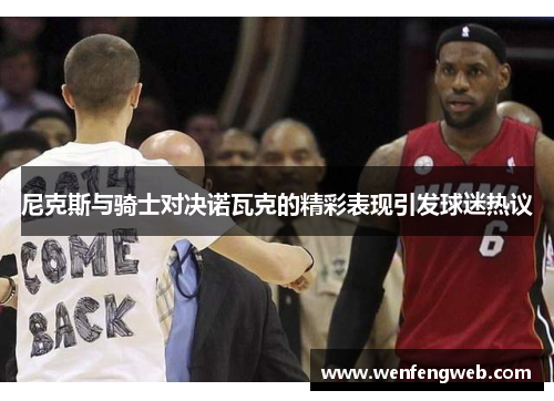 尼克斯与骑士对决诺瓦克的精彩表现引发球迷热议